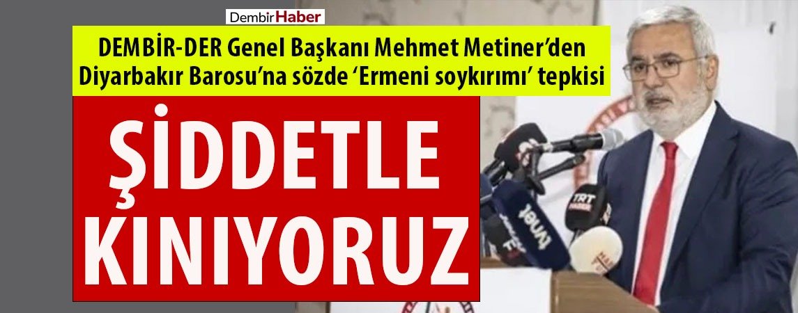 DEMBİR-DER Genel Başkanı Mehmet Metiner’den Diyarbakır Barosu’na sözde Ermeni soykırımı tepkisi: Şiddetle kınıyoruz! dembirhaber.com/haber/dembir-d…