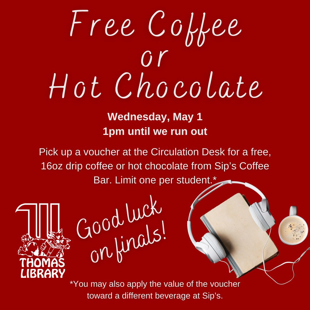 Hey Witt students!  There will be vouchers for one free hot chocolate or coffee at Sips Coffee Bar available at the Circulation Desk in Thomas Library.  Vouchers will be available at 1pm on Wed, May 1, until we run out.  Good luck on finals!  From all of us at Thomas Library!