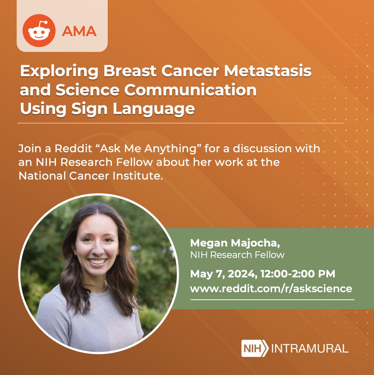 Join the @NIH Intramural Research Program for a @Reddit 'Ask Me Anything' featuring @meganmajocha, who is conducting breast cancer research and her Ph.D. thesis at @theNCI in the lab of @NCIResearchCtr's Dr. Kent Hunter. Join us on May 7 at 12pm ET to ask your questions: