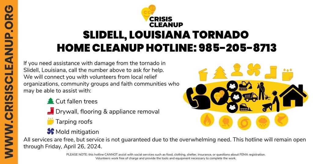 If you are a homeowner who needs help with tarps, debris and tree removal, etc., please call the Crisis Cleanup Hotline at 985-205-8713. There are volunteers in Slidell here to help, so please register. All services are free, but service is not guaranteed. open through 4/26/24.