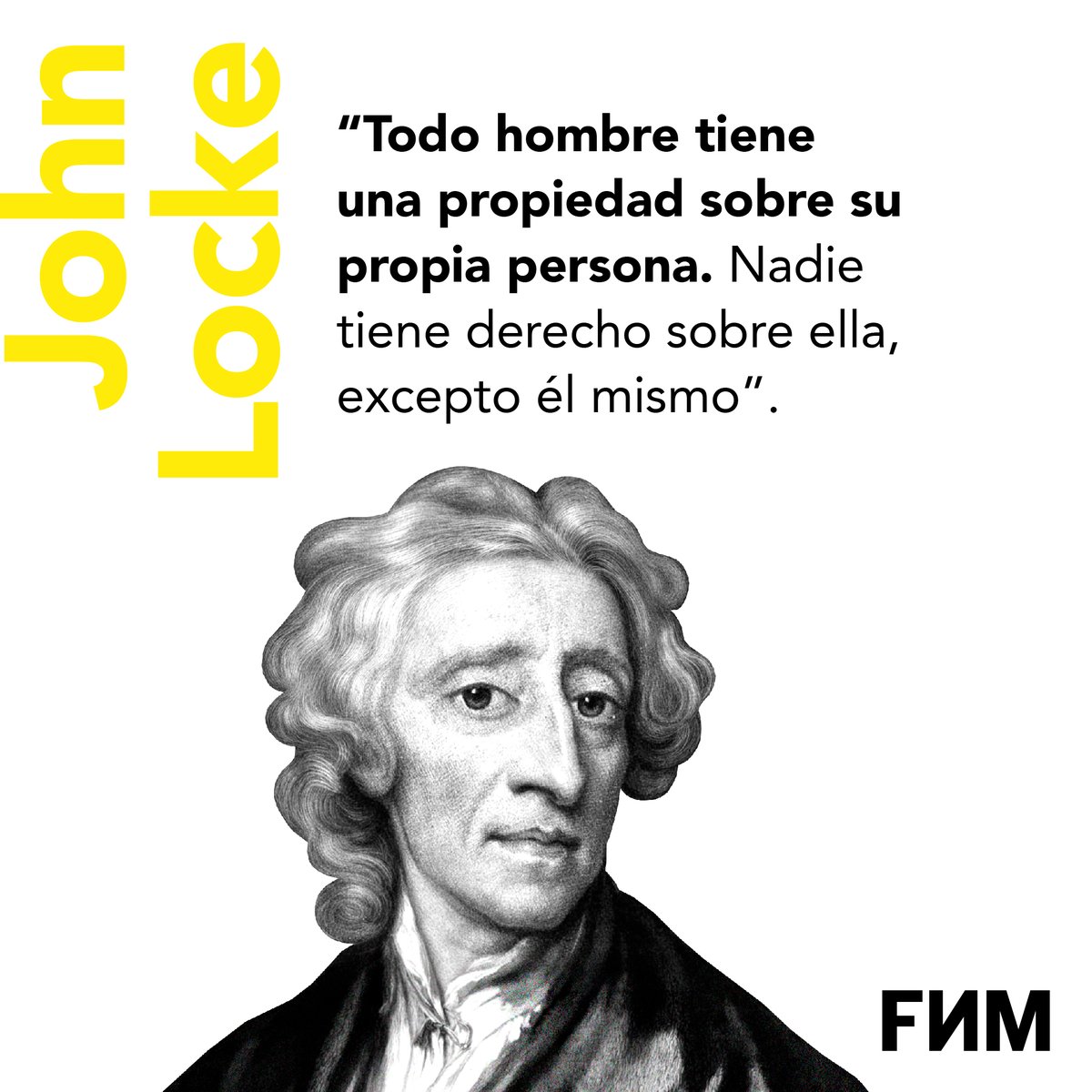 'Todo hombre tiene una propiedad sobre su propia persona. Nadie tiene derecho sobre ella, excepto él mismo'. John Locke