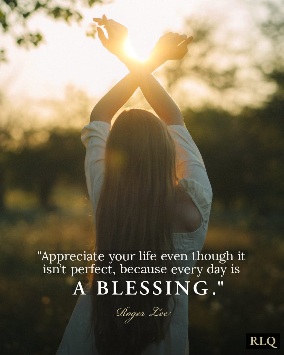 Appreciate your life even though it isn't perfect, because every day is a blessing. - Roger Lee