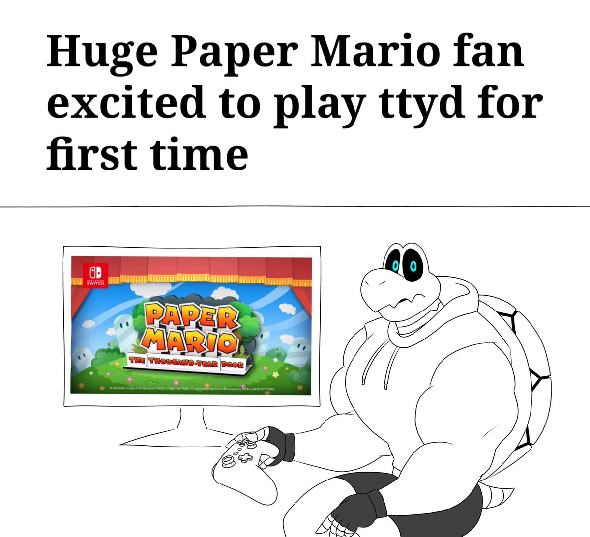 Ttyd around the corner and it's the only paper Mario game I haven't played yet
