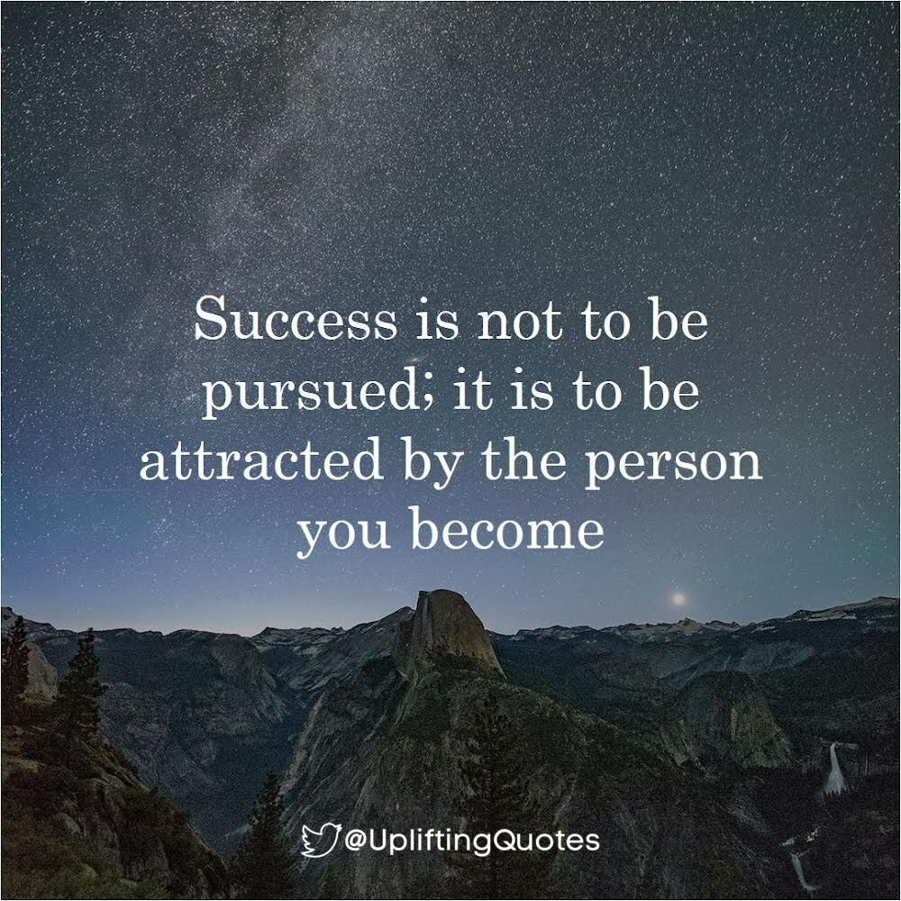 Success is not to be pursued; it is to be attracted by the person you become