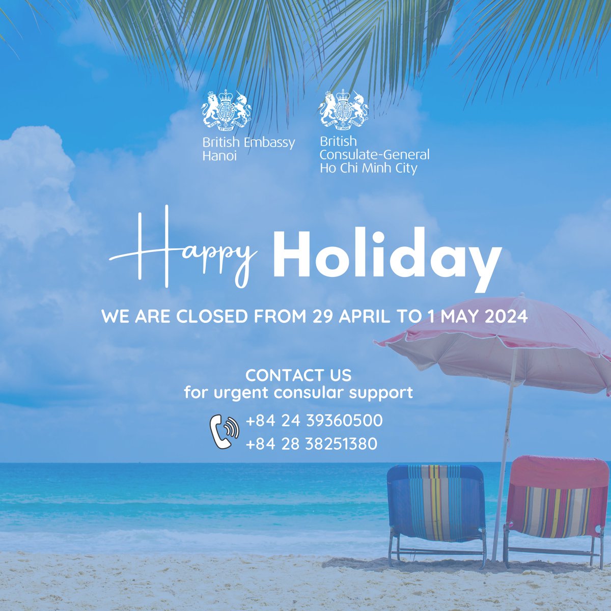 Please be reminded that our offices in Hanoi and Ho Chi Minh City are closed from 29 April to 1 May 2024. We will be open on Thursday 02 May 2024. >> For urgent Consular support, please contact the 24/7 hotline: +84 24 39360500 or +84 28 38251380.