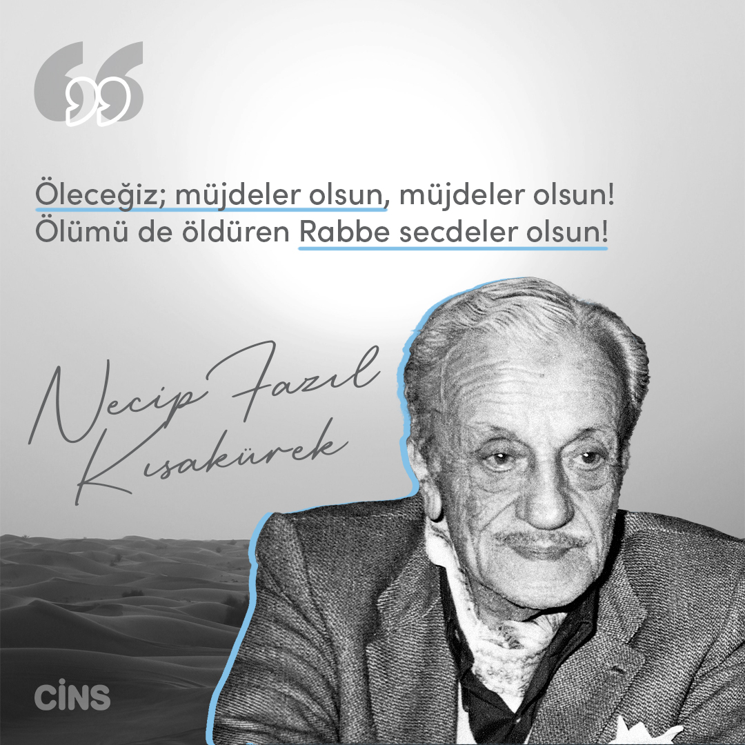 'Öleceğiz; müjdeler olsun, müjdeler olsun! Ölümü de öldüren Rabbe secdeler olsun!' Necip Fazıl Kısakürek