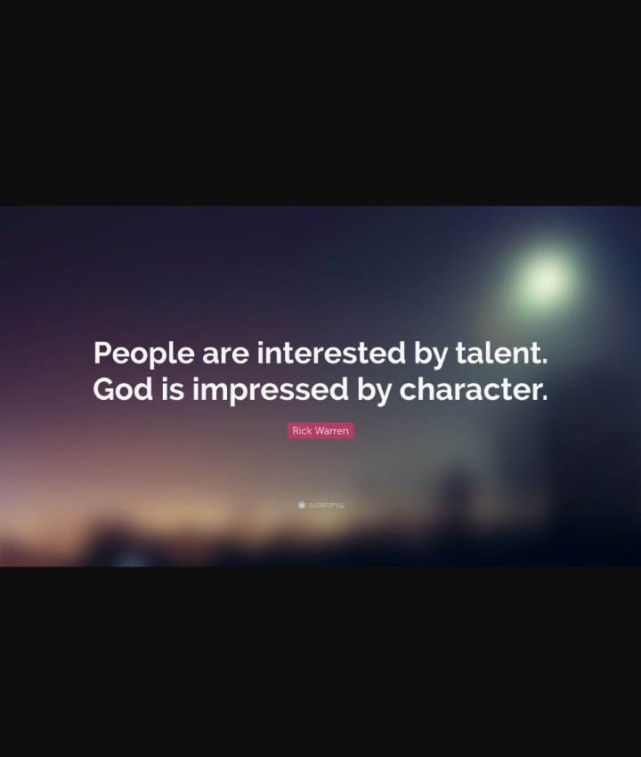 People are interested by talent. God is impressed by character. (Rick Warren)