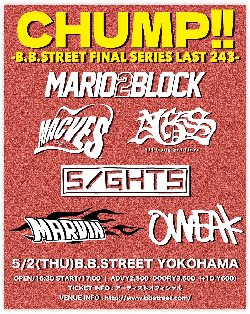 ヨコハマ！
マジもうすぐ！

5/2(木)横浜B.B STREET

'CHUMP!!
〜B.B STREET FINAL SERIES〜'

MARIO2BLOCK
MACVES
All Good Soldiers
SIGHTS
MARVIN
OWEAK

oweak.com