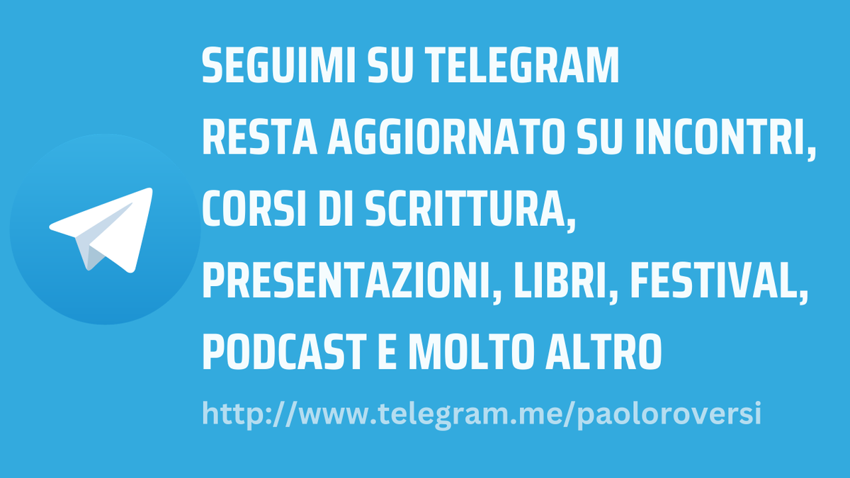 Se vuoi rimanere aggiornato sulle mie presentazioni, i miei libri, i podcast, i festival, i corsi di scrittura creativa e tutte le altre mie attività iscriviti al mio canale su Telegram! telegram.me/paoloroversi