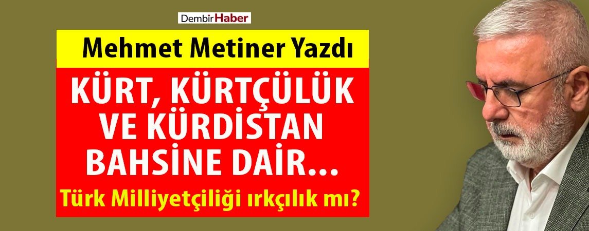 Mehmet Metiner Yazdı: Kürt, Kürtçülük ve Kürdistan bahsine dair… dembirhaber.com/haber/mehmet-m…