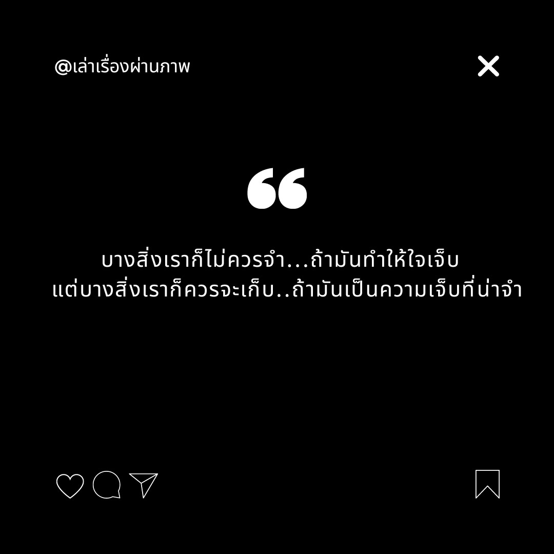 บางสิ่งเราก็ไม่ควรจำ...ถ้ามันทำให้ใจเจ็บ แต่บางสิ่งเราก็ควรจะเก็บ..ถ้ามันเป็นความเจ็บที่น่าจำ