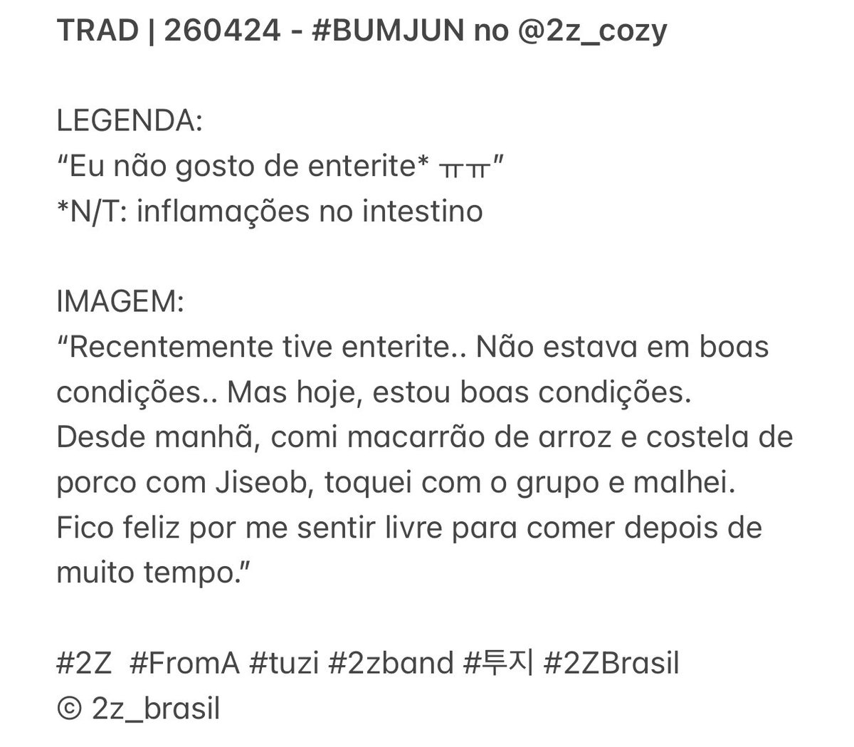 TRAD | 260424 - #BUMJUN no @2z_cozy

LEGENDA:
“Eu não gosto de enterite* ㅠㅠ”
*N/T: inflamações no intestino

(Tradução completa na imagem abaixo)

#2Z  #FromA #tuzi #2zband #투지 #2ZBrasil
© 2z_brasil