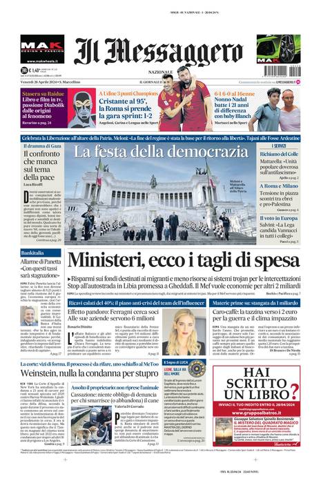 📰 LA PRIMA PAGINA DEL MESSAGGERO DI ROMA

Celebrata la #Liberazione all'Altare della Patria. #Meloni: «La fine del regime è stata la base per il ritorno alla libertà». #Tajani alle Fosse Ardeatine

La festa della democrazia

Ministeri, ecco i tagli di spesa

Risparmi sui fondi…