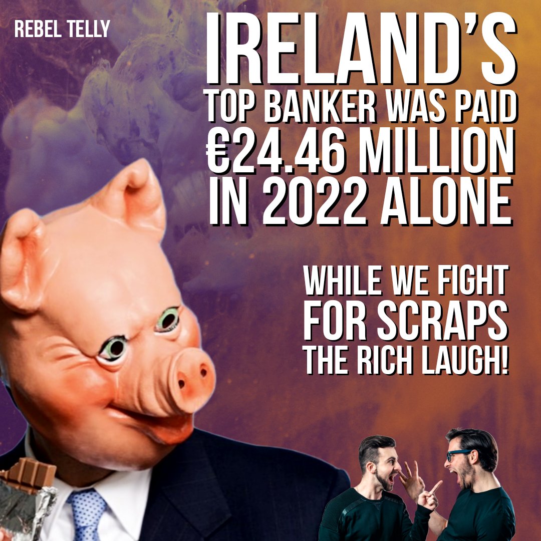 Ireland's top banker was paid €24.46 million in 2022 alone new report shows Pigs at top Irish capitalism raking it in while we fight over scraps Weaken establishment by voting out Fianna Fáil, Fine Gael & anyone who'd prop them up Then mobilise on streets to finish them off