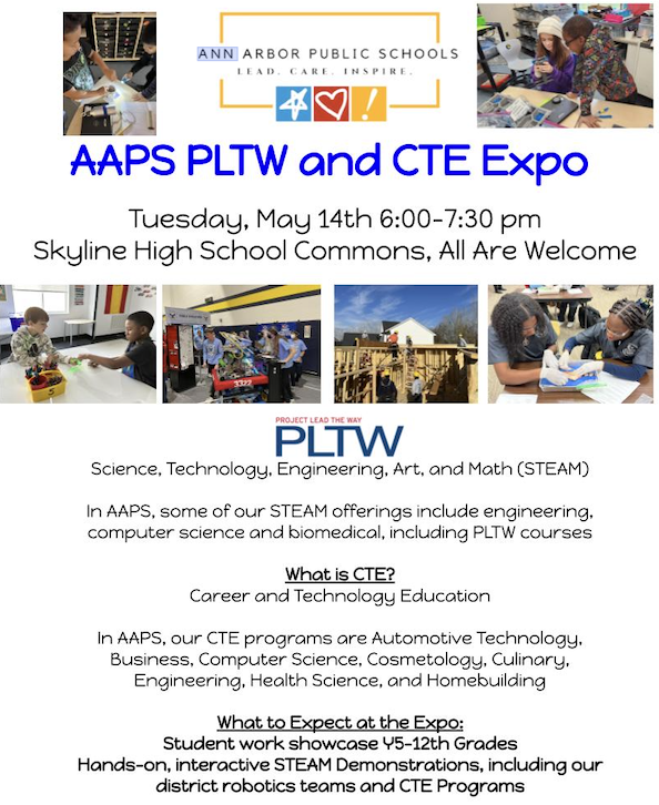 You’re invited to the AAPS PLTW and CTE Expo on Tuesday, May 14th from 6:00-7:30 pm in the Skyline High School Commons. The evening will include presentations and hands-on demonstrations as visitors learn more about the district’s PLTW and CTE programs from students & teachers.
