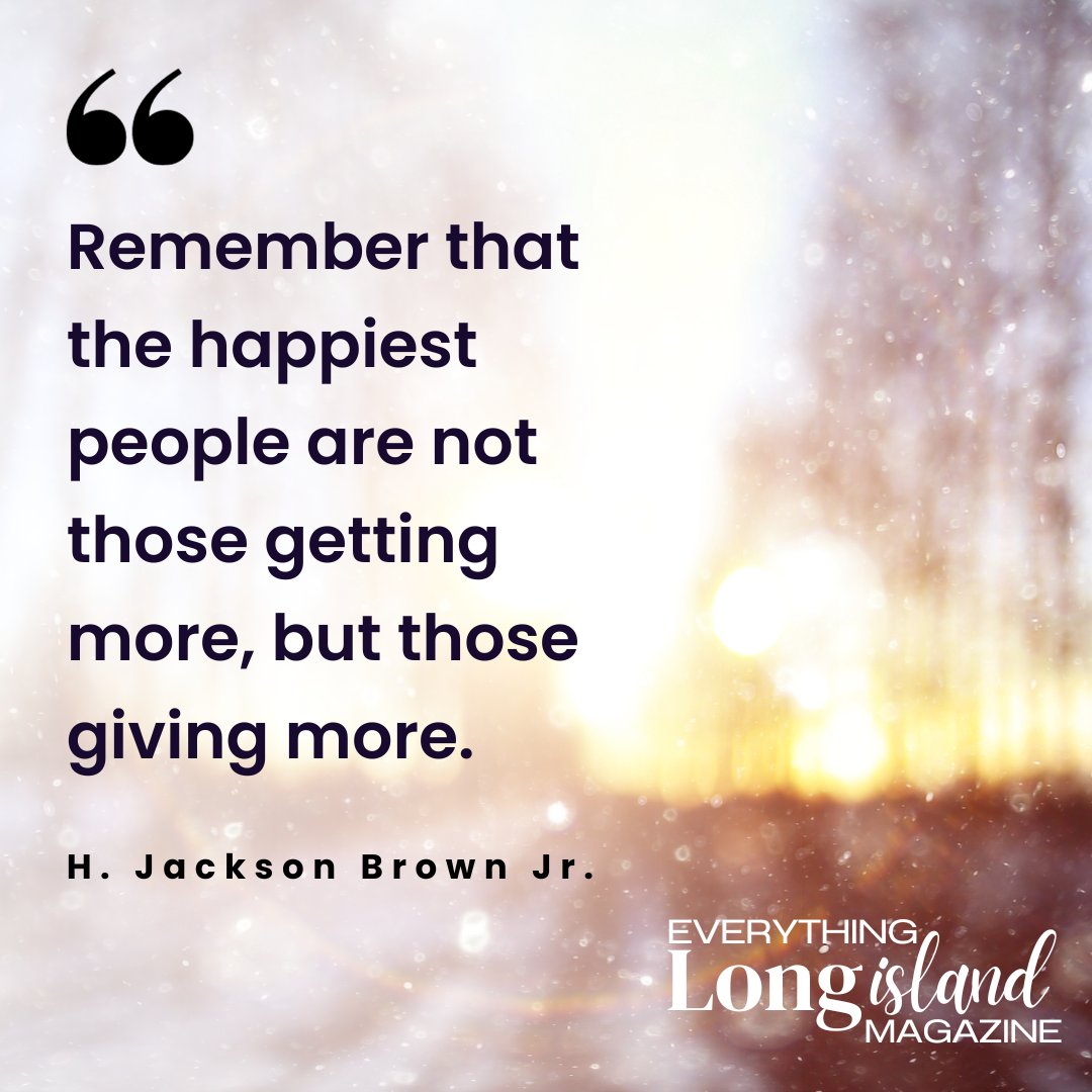 Remember that the happiest people are not those getting more, but those giving more. - H. Jackson Brown Jr.

#longisland #everythinglongislandmagazine #greatness #givemore #kindness #greatminds #itswhatyougive  #inspirational #give #quote