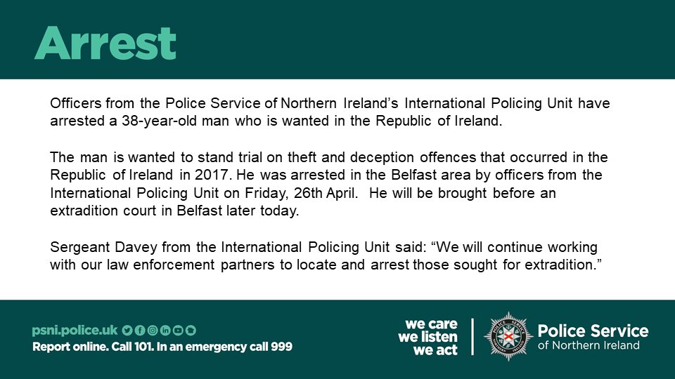 Arrest of man (38) wanted in the Republic of Ireland on theft offences. He’s due before an extradition court in Belfast later today