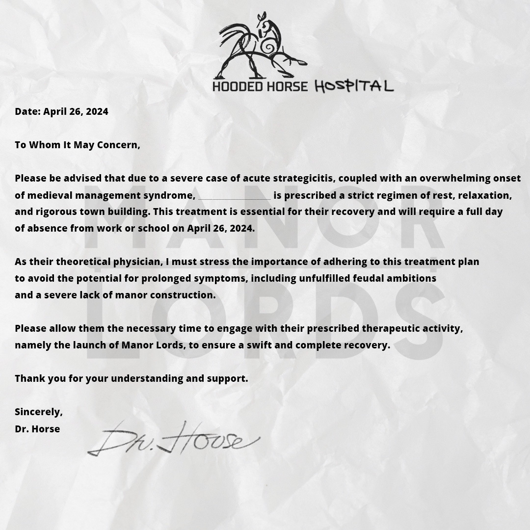 Is work or school keeping you from becoming a proper Manor Lord? Dr. Horse from the Hooded Horse (Hospital) has you covered. Use this (not) forged doctor's note and free up your day to play Manor Lords.