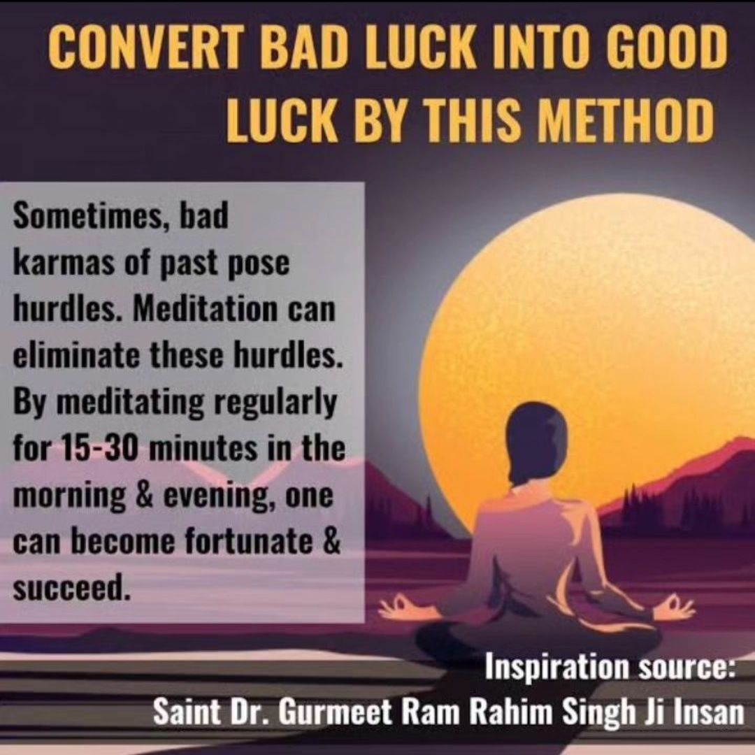 Meditation is the only way to convert bad luck into good luck. Saint Dr. Gurmeet Ram Rahim Singh Ji Insan says by regular practice of meditation one can become fortunate and successful.
#FuturePrediction #future
#ChangeForTomorrow #prediction
#PrepareForFuture #BeFutureReady