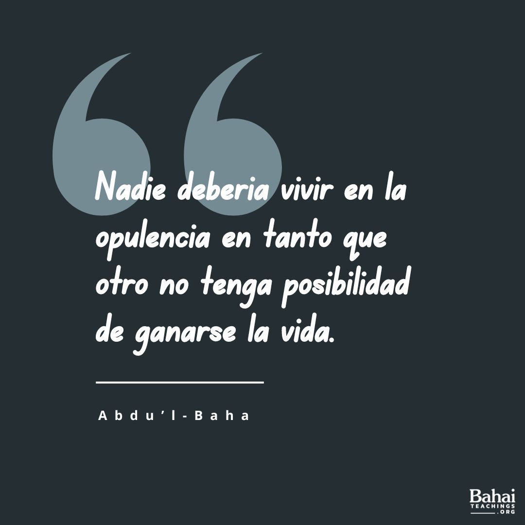 Nadie debería morir de hambre; todos deberían tener la indumentaria suficiente; nadie debería vivir en la opulencia en tanto que otro no tenga posibilidad de ganarse la vida. - #AbdulBaha 

#Bahai #Espiritualidad #Humanidad #DerechosHumanos
(La sabiduría de Abdu'l-Baha)