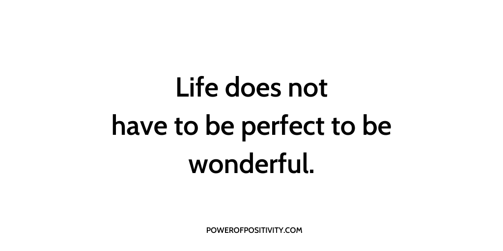 Life does not have to be perfect to be wonderful.