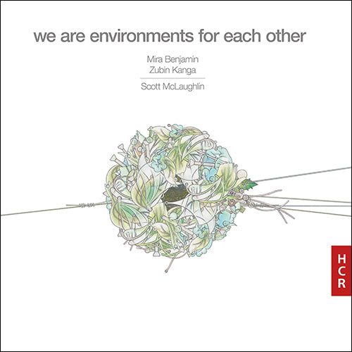 Out today on HCR! Scott McLaughlin, Mira Benjamin and Zubin Kanga's disc 'we are environments for each other' takes the listener on a journey of shifting textural layers, evolving harmonic structures, and slow musical contemplation.
