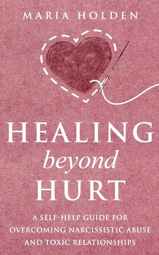Healing Beyond the Hurt, by Maria Holden, is a self-help book that helps guide people in dealing with narcissistic relationships and toxic behavior. 4 out of 5 stars #selfhelpbook #abuse #booktwt