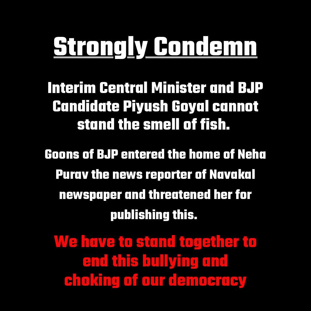 Interim Cabinet Minister and Mumbai North Candidate, Piyush Goyal continues to embarrass his party and hurt the sentiments of the first residents of Mumbai, the Koli community by saying he cannot stand the smell of fish. Just for reporting this, Neha Purav, Navakal journalist is…