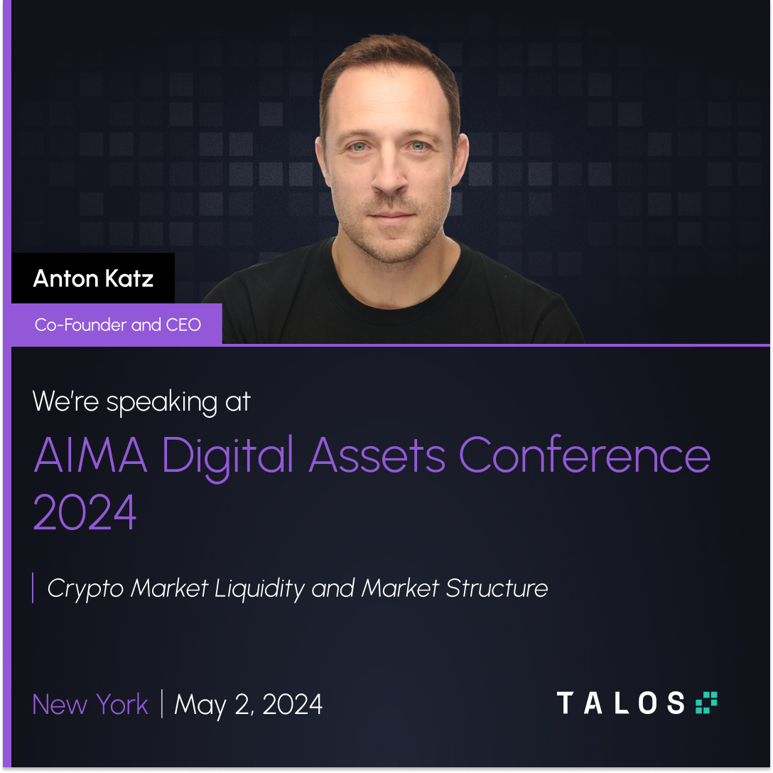 On May 2, Talos CEO and Co-Founder Anton Katz will be moderating a panel with Phil Bonello (Plaintext Capital), Colin Jones (Outerlands Capital), Sarah Schroeder (Coinbase Asset Management), and Andrew Woodruff (Black Lotus Capital) at the NY AIMA Digital Assets Conference 2024.
