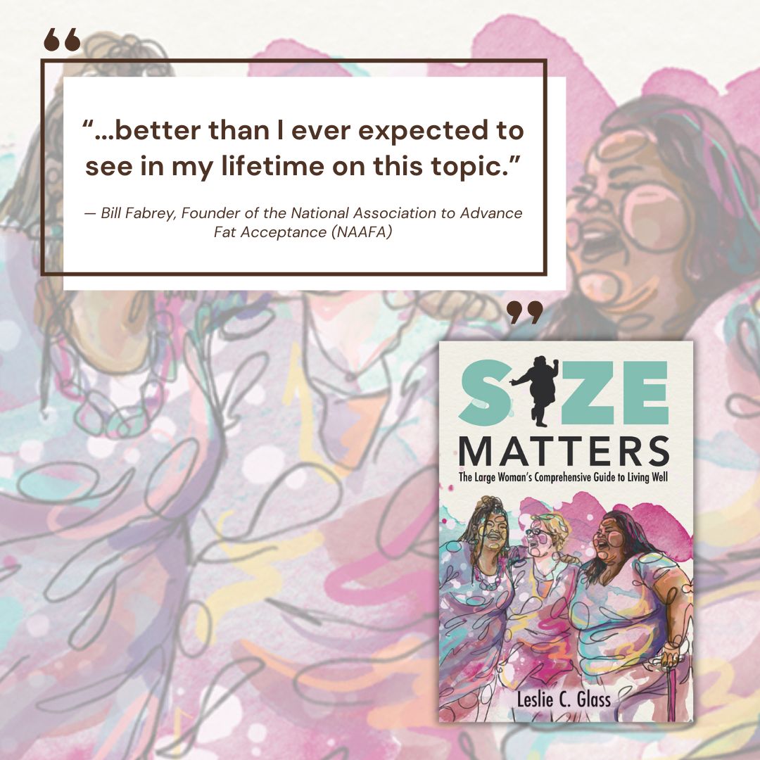 Size Matters is almost here! The book provides a road map to support large women in claiming their right to live satisfying lives. Check out what Bill Fabrey, founder of the National Association to Advance Fat Acceptance (NAAFA), has to say about the book!

Link in bio!