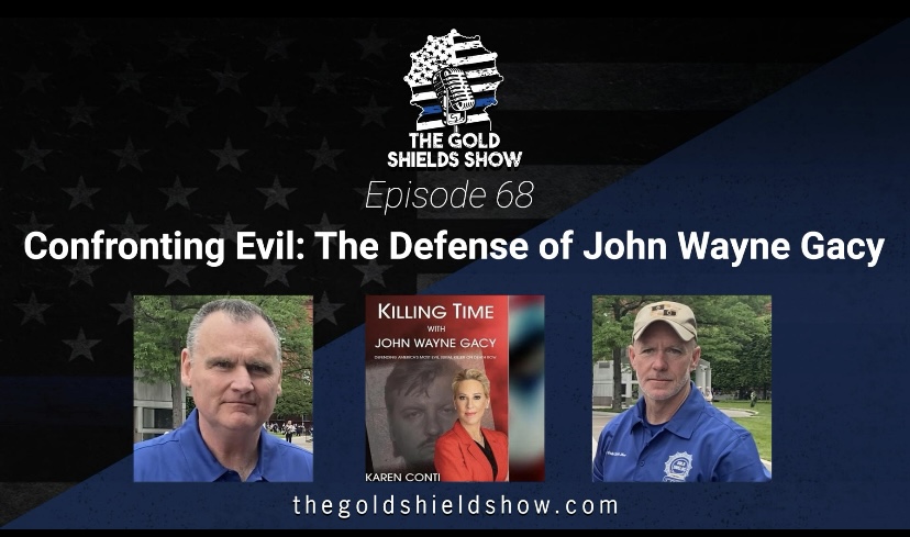 GOLD SHIELDS
EPISODE 68; CONFRONTING EVIL WITH KAREN CONTI

'HOW DO YOU DEFEND A MONSTER?'

In this exciting episode of GOLD SHIELDS, attorney Karen Conti takes us on a ride representing the notorious serial killer, John Wayne Gacy.
#karenconti #johnwaynegacy #goldshields