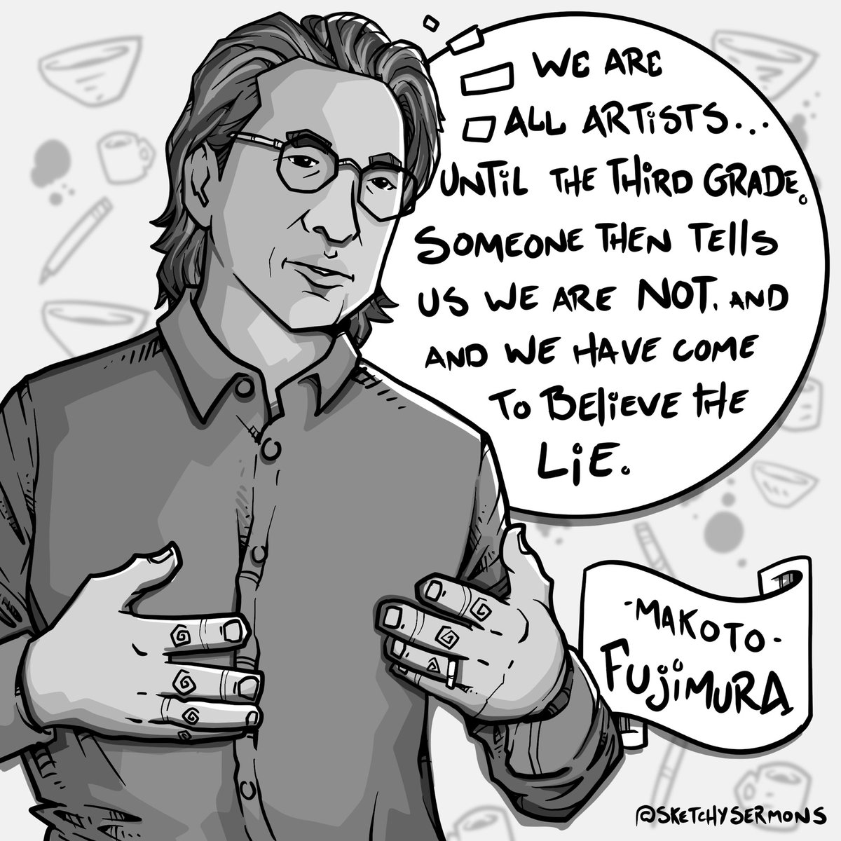 We are all artists…until the third grade. Someone then tells us that we are not, and have we come to believe the lie. @iamfujimura