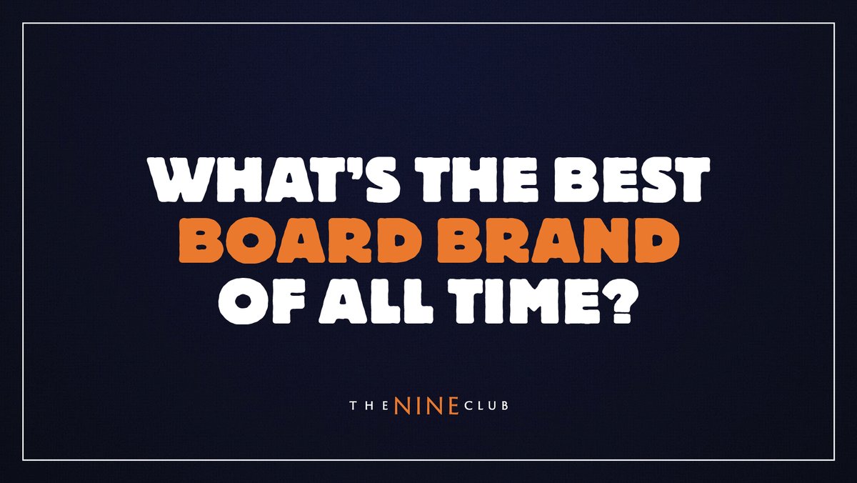What do you think the best board brand of all time is?
