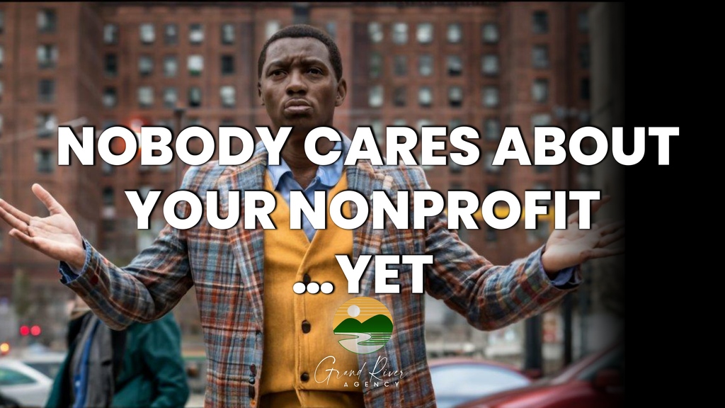 It's a tough pill to swallow. But nobody cares about your nonprofit ... yet. Let's change that with digital marketing.

grandriveragency.io/contact

#nonprofitmarketing #nonprofitoutreach #nonprofitcommunications #communityoutreach #digitalmarketing #marketingtips #publicrelations