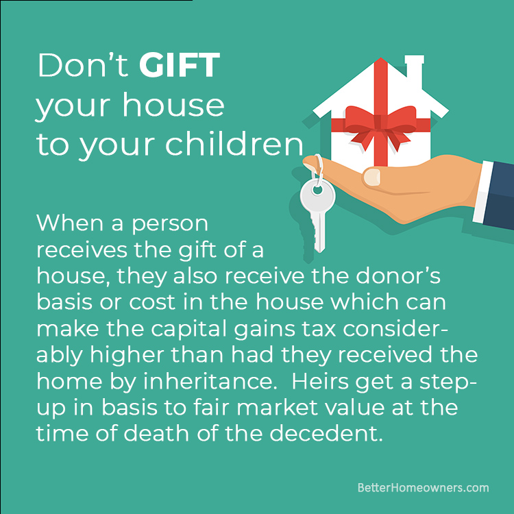 Consider the consequences when giving a home to a loved one while you are still alive.  Talk to your tax professional....Learn more at bh-url.com/S1SDS8ed #DallasHomes #DallasRealEstate #LoveWhatIDo #BrendaPerkins #InterestRates #BuyProperty #SellProperty