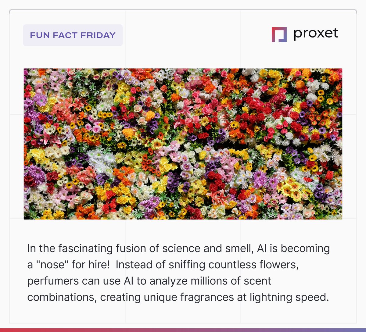 #AIRevolution hits the perfume industry! AI is analyzing vast molecular data to create entirely new scents!

Let us help you create new and innovative applications for #AI. Learn more about our abilities at proxet.com. 

#FunFactFriday #ProxetSocial #data #AIcontent