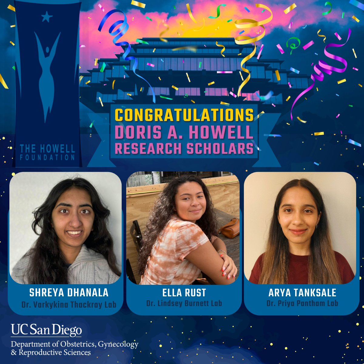 Congratulations🎊to our @UCSD_ObGyn students Shreya Dhanala of Dr. Varykina Thackray Lab, Ella Rust of @LindseyABurnett lab, and Arya Tanksale of @drpantham lab for being honored with the prestigious Dr. Doris A. Howell Foundation 🧪Research Scholarship to improve women's health.