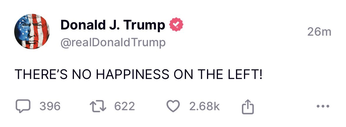The latest from Donald Trump on Truth Social: “THERE’S NO HAPPINESS ON THE LEFT!”