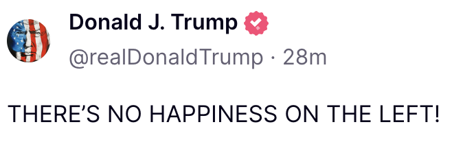 There's plenty of happiness on the left. There will be even more when Trump's gone.