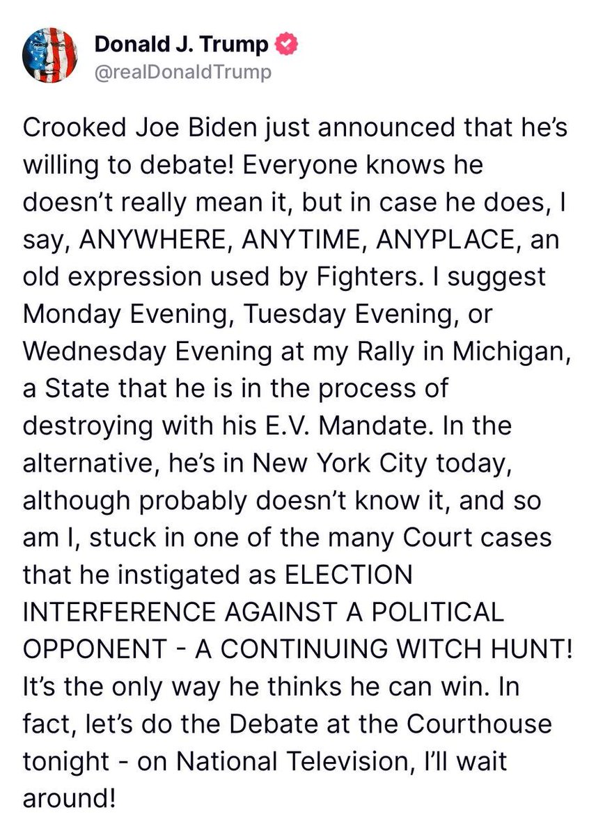 Trump: Biden 'is in New York City today, although he probably doesn't know it, and so am I, stuck in one of the many Court cases that he instigated. In fact, let's do a Debate at the Courthouse tonight - on National Television'