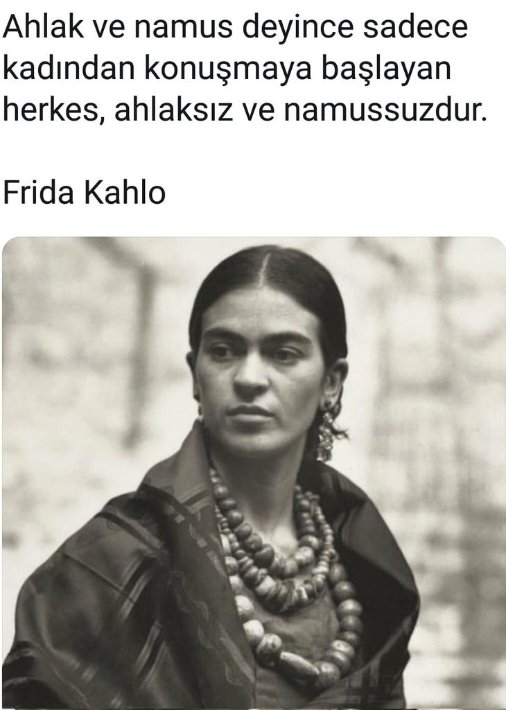 “Ahlak ve namus deyince sadece kadından konuşmaya başlayan herkes, ahlaksız ve namussuzdur.” (Frida Kahlo)