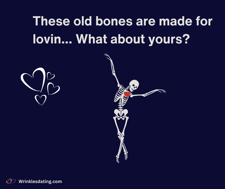 All of my bones are made for lovin, isn't that where 'I'd like to 'jump' your bones' comes in :)

#loveover60   #seniorsingleslove   #lovestories   #loveafter50 #seniordating   #smartdating   #maturedating   #singleover60