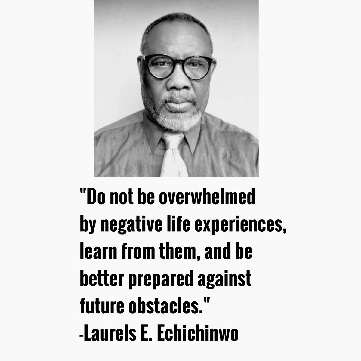 'Do not be overwhelmed by negative life experiences, learn from them, and be better prepared against future obstacles.' -Laurels E. Echichinwo 
#laurelsechichinwoinspirationalquotes