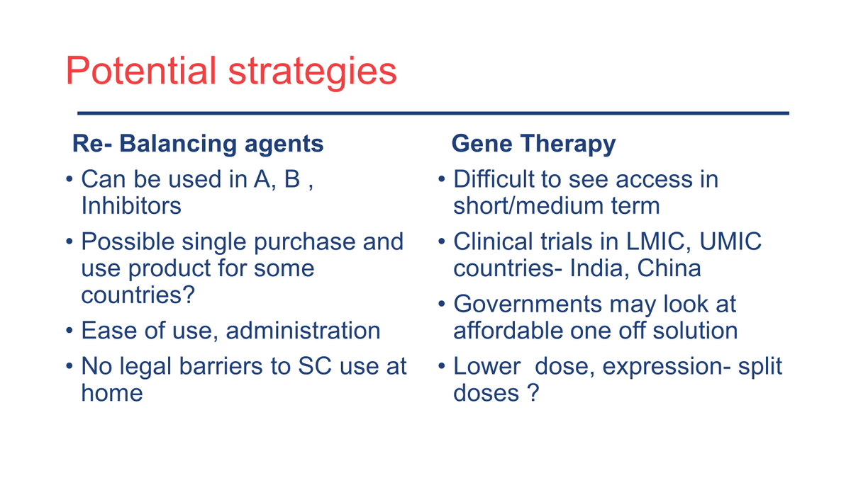 Availability of Gene Therapy and future rebalancing agents add more opportunity for competition and choice. As rebalancing agents can be used for Haemophilia A, B with/without inhibitors, will some countries look at purchasing one of these to treat all if cost effective ? 7/8