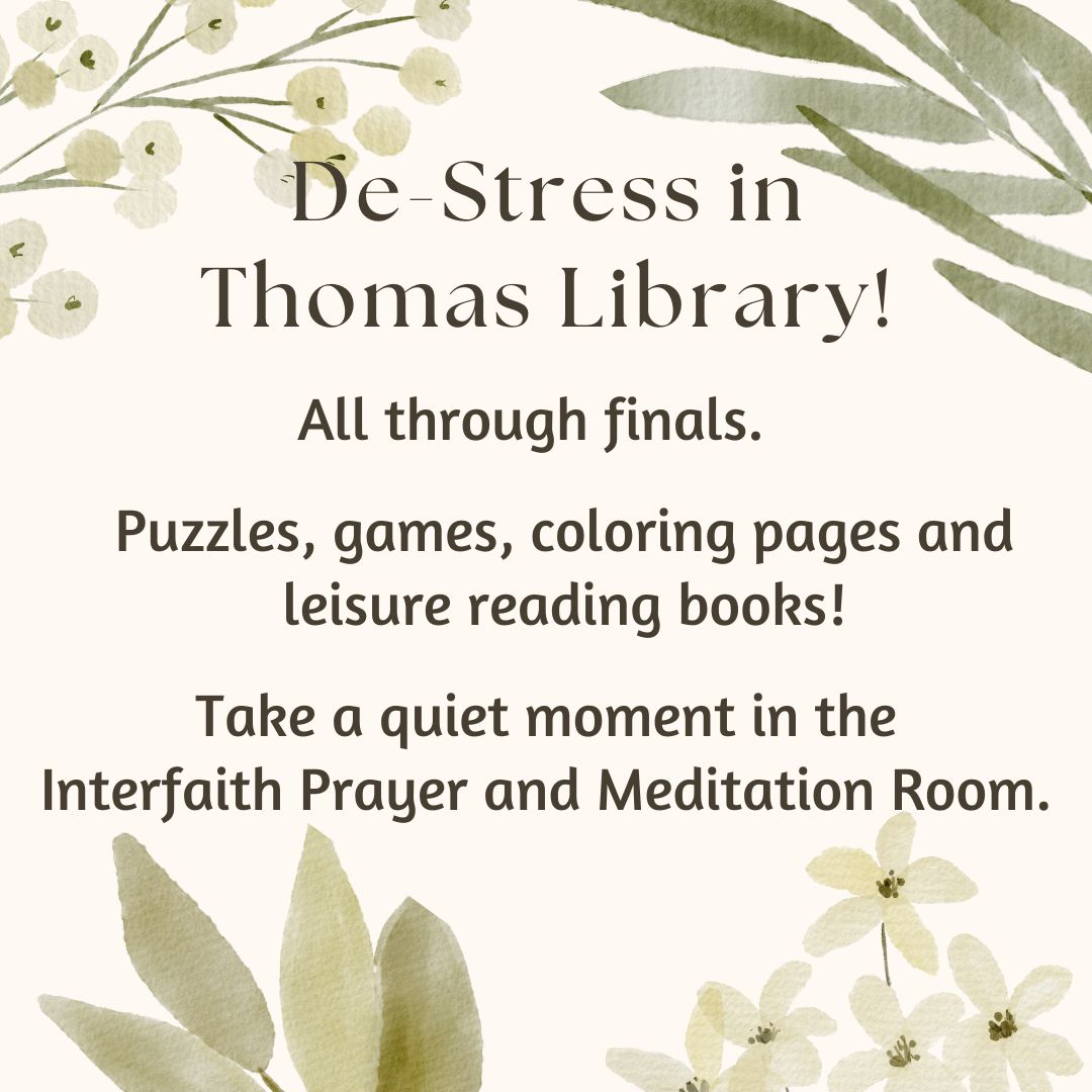 Need a study break? Stop by Thomas Library for puzzles, games, and coloring pages.  Or take a quiet moment to recenter in the Interfaith Prayer and Meditation Room.  Good luck on exams!