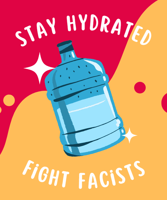 Stay hydrated, Fight facists! Thank u water jug