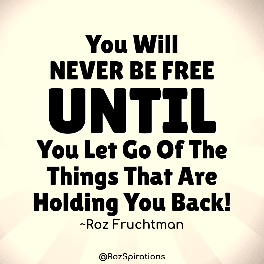 You Will NEVER BE FREE - UNTIL - You Let Go Of The Things That Are Holding You Back! ~Roz Fruchtman
#ThinkBIGSundayWithMarsha #RozSpirations #joytrain #lovetrain #qotd

ONLY WE KNOW what is really holding us back... Time for a bit of self honesty!