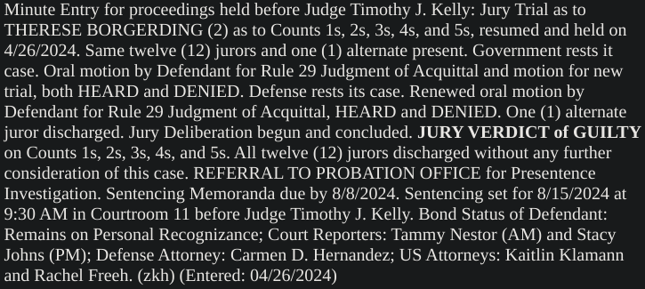 JURY VERDICT: Therese Borgerding found GUILTY on all five counts. Rule 29 motions for acquittal heard and DENIED. Sentencing set for 8/15.