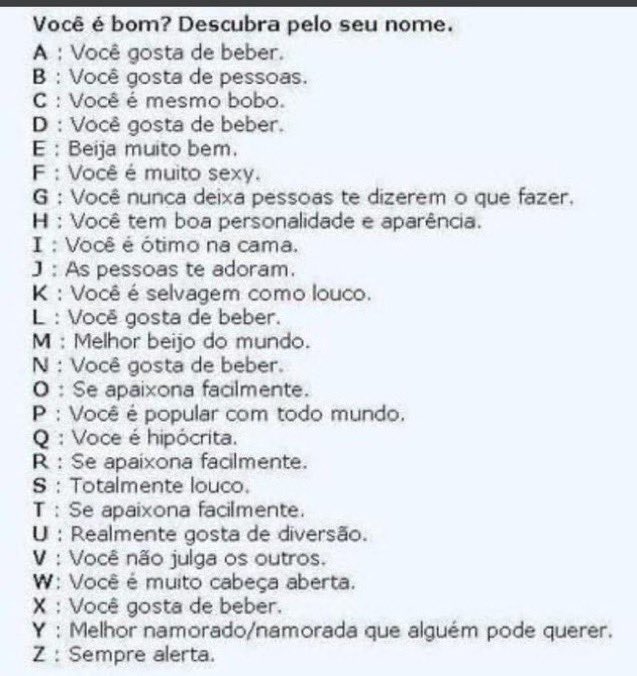 D: você gosta de beber
A: você gosta de beber 
S: totalmente louco
H: você tem boa personalidade e aparência 
I: você é ótimo na cama
E: beija muito bem
L: você gosta de beber
L: você gosta de beber

só vi verdades