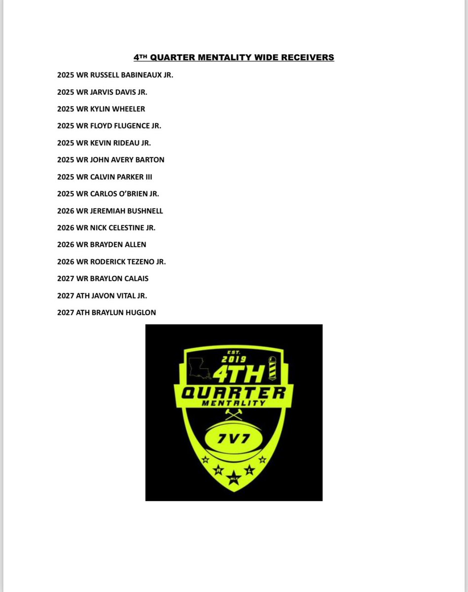College Coaches this is a solid grocery list.
<a href="/4thQuarterM7v7/">4th Quarter Mentality 7v7</a> WRs
<a href="/rbabineaux_/">Russell Babineaux</a> 
<a href="/JarvisDavisJR2/">Jarvis Davis Jr 3⭐</a> 
<a href="/KylinWheeler/">Kylin Wheeler</a> 
<a href="/Ouuuwhogot5/">Floyd Flugence</a> 
<a href="/KevinRideauJr1/">Kevin Rideau Jr.</a> 
<a href="/Cal_da_Greatest/">Calvin“Tre”Parker</a> 
<a href="/Cantguard_pop9/">Carlos Pop O’Brien</a> 
<a href="/JBushnell2026/">Jeremiah Bushnell</a> 
<a href="/BossUpNick/">Nicholas Celestine jr aka Da Ferrari💨</a> 
<a href="/Brayden_Allen2/">Brayden Allen 4⭐️</a> 
<a href="/RoderickTezeno/">Roderick Tezeno Jr.</a> 
<a href="/BrayGotHands/">Braylon “HOLLYWOOD” Calais ⭐️⭐️⭐️⭐️</a> 
<a href="/JavonVital2027/">Javon “MAN” Vital Jr.</a>